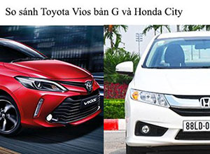 So sánh Toyota Vios 2020 bản G với Honda City đưa ra Quyết định ?